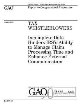 portada Tax whistleblowers: incomplete data hinders IRSs ability to manage claim processing time and enhance external communication: report to con (en Inglés)
