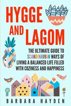 portada Hygge and Lagom: The Ultimate Guide to Scandinavian Ways of Living a Balanced Life Filled with Coziness and Happiness (en Inglés)
