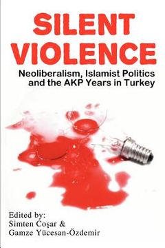 portada silent violence: neoliberalism, islamist politics and the akp years in turkey (en Inglés)