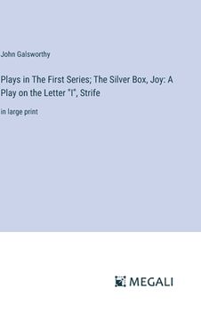 portada Plays in The First Series; The Silver Box, Joy: A Play on the Letter "I", Strife: in large print (en Inglés)