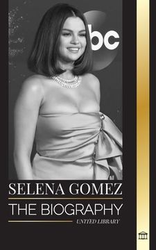 portada Selena Gomez: The biography of a child actress that became a multi-talented superstar and businesswoman