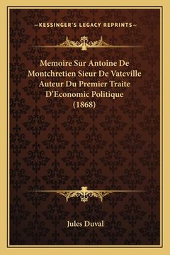 portada Memoire Sur Antoine De Montchretien Sieur De Vateville Auteur Du Premier Traite D'Economic Politique (1868) (en Francés)