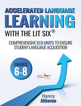 portada Accelerated Language Learning (ALL) with the Lit Six: Comprehensive ELD units to ensure student language acquisition, grades 6-8 (en Inglés)