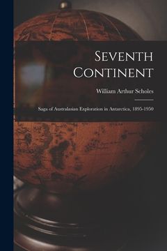 portada Seventh Continent; Saga of Australasian Exploration in Antarctica, 1895-1950 (en Inglés)