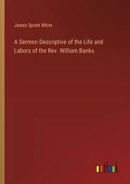 portada A Sermon Descriptive of the Life and Labors of the Rev. William Banks (in English)