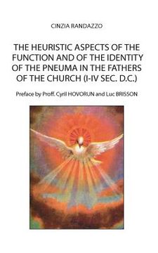 portada The heuristic aspects of the function and of the identity of the pneuma in the Fathers of the church (I-IV sec. d.C.) (en Inglés)