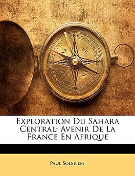 portada Exploration Du Sahara Central: Avenir De La France En Afrique (en Francés)