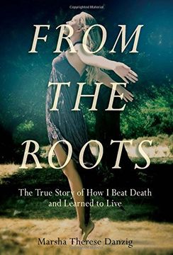 portada From the Roots: The True Story of How I Beat Death and Learned to Live