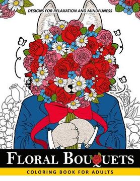 portada Floral Bouquets Coloring Book for Adults: Adult Coloring Book with Flower and Animals (en Inglés)