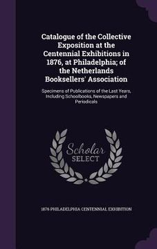 portada Catalogue of the Collective Exposition at the Centennial Exhibitions in 1876, at Philadelphia; of the Netherlands Booksellers' Association: Specimens