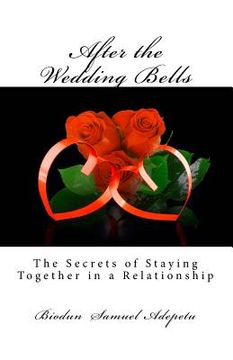 portada After the Wedding Bells: The Secrets of Staying Together in a Relationship (en Inglés)