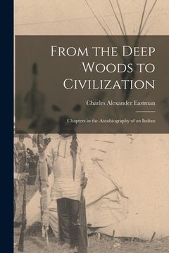 portada From the Deep Woods to Civilization: Chapters in the Autobiography of an Indian (in English)