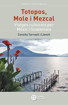 portada Totopos, Mole i Mezkal: Viatges Culturals per Mèxic i Guatemala (en Catalá)
