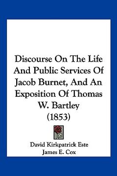 portada discourse on the life and public services of jacob burnet, and an exposition of thomas w. bartley (1853) (en Inglés)