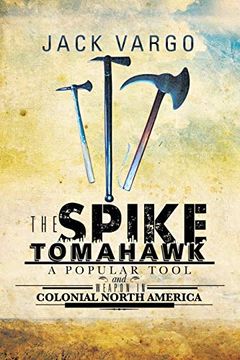 portada The Spike Tomahawk: A Popular Tool and Weapon in Colonial North America (en Inglés)
