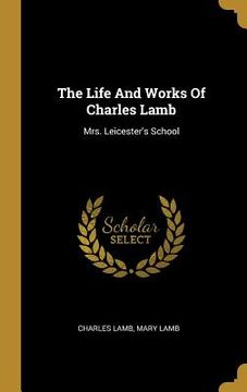 portada The Life And Works Of Charles Lamb: Mrs. Leicester's School