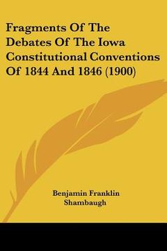 portada fragments of the debates of the iowa constitutional conventions of 1844 and 1846 (1900)