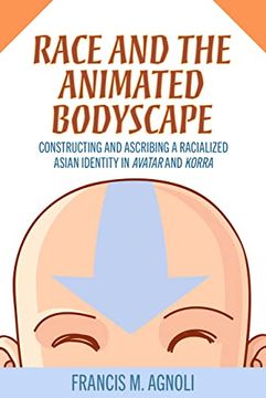 portada Race and the Animated Bodyscape: Constructing and Ascribing a Racialized Asian Identity in Avatar and Korra (en Inglés)