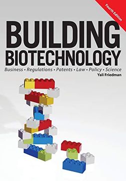 portada Building Biotechnology: Biotechnology Business, Regulations, Patents, Law, Policy and Science (en Inglés)