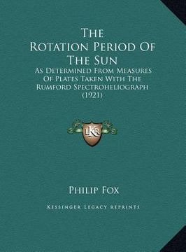 portada the rotation period of the sun: as determined from measures of plates taken with the rumford spectroheliograph (1921) (in English)