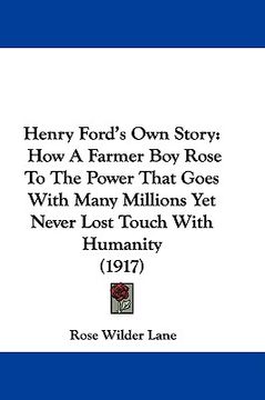 portada henry ford's own story: how a farmer boy rose to the power that goes with many millions, yet never lost touch with humanity (1917) (en Inglés)