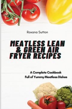 portada Meatless Lean and Green air Fryer Recipes: A Complete Cookbook Full of Yummy Meatless Dishes (in English)