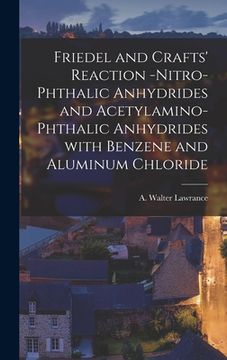portada Friedel and Crafts' Reaction -nitro-phthalic Anhydrides and Acetylamino-phthalic Anhydrides With Benzene and Aluminum Chloride [microform] (in English)