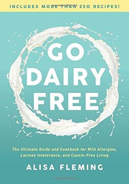 portada Go Dairy Free: The Ultimate Guide and Cookbook for Milk Allergies, Lactose Intolerance, and Casein-Free Living 