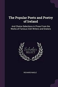 portada The Popular Poets and Poetry of Ireland: And Choice Selections in Prose From the Works of Famous Irish Writers and Orators (en Inglés)