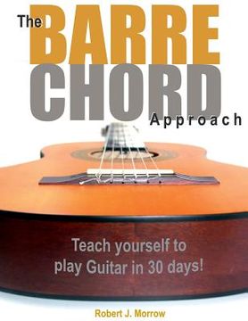 portada The Barre Chord Approach: Teach yourself to play Guitar in 30 days! (in English)