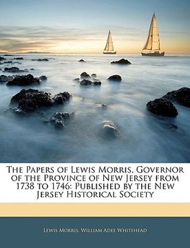 portada the papers of lewis morris, governor of the province of new jersey from 1738 to 1746: published by the new jersey historical society