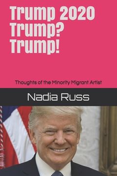 portada Trump 2020. Trump? Trump!: Thoughts of the Minority Migrant Artist (en Inglés)