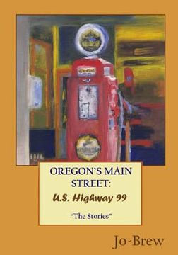 portada Oregon's Main Street: U.S. Highway 99: "The Stories" (en Inglés)