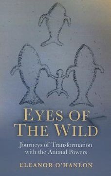 Eyes of the Wild: Journeys of Transformation with the Animal Powers (en Inglés)