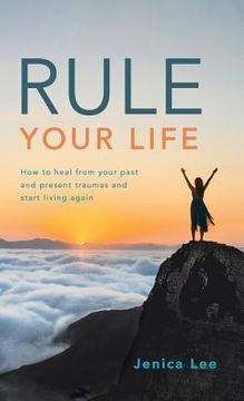portada Rule Your Life: How to Heal from Your Past and Present Traumas and Start Living Again (en Inglés)