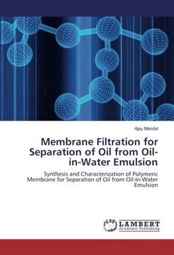 portada Membrane Filtration for Separation of Oil from Oil-in-Water Emulsion: Synthesis and Characterization of Polymeric Membrane for Separation of Oil from Oil-In-Water Emulsion