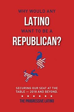 portada Why Would any Latino Want to be a Republican? Securing our Seat at the Table―2018 and Beyond (1) (en Inglés)