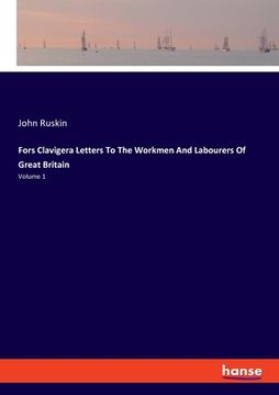 portada Fors Clavigera Letters To The Workmen And Labourers Of Great Britain: Volume 1 (en Inglés)