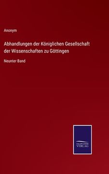portada Abhandlungen der Königlichen Gesellschaft der Wissenschaften zu Göttingen: Neunter Band (en Alemán)