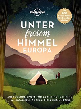 portada Lonely Planet Unter Freiem Himmel Europa: Aufregende Spots für Glamping, Camping, Wildcampen, Cabins, Tipis und Hütten (Lonely Planet Reisebildbände) (in German)