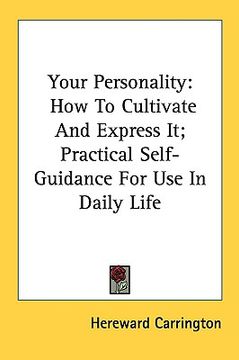 portada your personality: how to cultivate and express it; practical self-guidance for use in daily life (en Inglés)