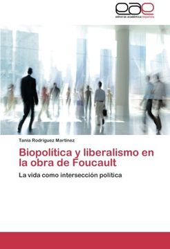 portada Biopolítica y Liberalismo en la Obra de Foucault: La Vida Como Intersección Política
