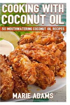 portada Cooking with Coconut Oil: 50 Mouthwatering Coconut Oil Recipes (in English)