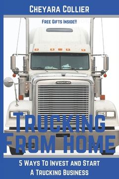 portada Trucking From Home: 5 Ways to Invest and Start A Trucking Business (en Inglés)