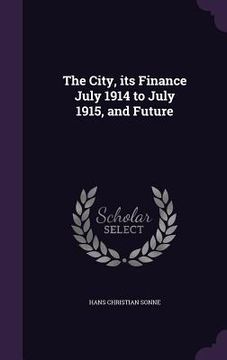 portada The City, its Finance July 1914 to July 1915, and Future