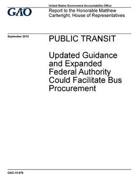 portada Public transit, updated guidance and expanded federal authority could facilitate bus procurement: report to the Honorable Matthew Cartwright, House of (en Inglés)