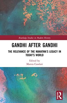 portada Gandhi After Gandhi: The Relevance of the Mahatma’S Legacy in Today’S World (Routledge Studies in Modern History) (in English)