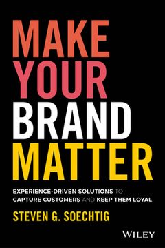 portada Make Your Brand Matter: Experience-Driven Solutions to Capture Customers and Keep Them Loyal (in English)