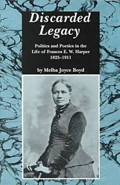 portada discarded legacy: politics and poetics in the life of frances e.w. harper, 1825-1911 (in English)