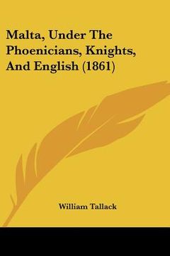 portada malta, under the phoenicians, knights, and english (1861) (in English)